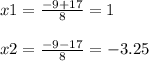 x1=\frac{-9+17}{8} =1\\\\x2=\frac{-9-17}{8} =-3.25