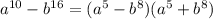 a^{10} -b^{16} =(a^5-b^8)(a^5+b^8)