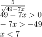 \frac{5}{\sqrt{49-7x} } \\49-7x0\\-7x-49\\x