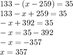 133-(x-259)=35\\133-x+259=35\\-x+392=35\\-x=35-392\\-x=-357\\x=357