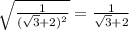 \sqrt{\frac{1}{(\sqrt{3}+2)^2 } } =\frac{1}{\sqrt{3}+2 }