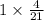 1 \times \frac{4}{21}