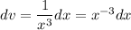 dv=\dfrac{1}{x^3}dx=x^{-3}dx