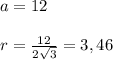 a = 12\\\\r = \frac{12}{2\sqrt{3} } = 3,46
