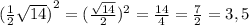 {( \frac{1}{2} \sqrt{14} )}^{2}=(\frac{\sqrt{14} }{2})^{2}=\frac{14}{4}=\frac{7}{2} =3,5