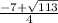 \frac{-7+\sqrt{113} }{4}