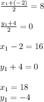 \frac{x_{1} + (-2)}{2} = 8\\\\\frac{y_{1} + 4}{2} = 0\\\\x_{1} - 2 = 16\\\\y_{1} + 4 = 0\\\\x_{1} = 18\\y_{1} =-4