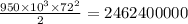 \frac{950 \times {10}^{3} \times {72}^{2} }{2} = 2462400000