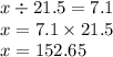 x \div 21.5 = 7.1 \\ x = 7.1 \times 21.5 \\ x = 152.65