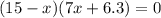 (15 - x)(7x + 6.3) = 0