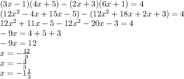 (3x-1)(4x+5)-(2x+3)(6x+1)=4\\(12x^2-4x+15x-5)-(12x^2+18x+2x+3)=4\\12x^2+11x-5-12x^2-20x-3=4\\-9x=4+5+3\\-9x=12\\x=-\frac{12}{9} \\x=-\frac{4}{3} \\x=-1\frac{1}{3}