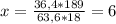 x=\frac{36,4*189}{63,6*18} =6