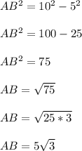 AB^{2} =10^{2} -5^{2}\\\\AB^{2} =100 -25\\\\AB^{2} =75\\\\AB = \sqrt{75} \\\\AB=\sqrt{25*3} \\\\AB=5\sqrt{3}