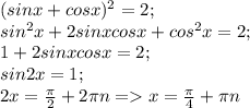 (sinx+cosx)^{2} =2;\\sin^{2}x + 2sinxcosx + cos^{2} x = 2;\\1+2sinxcosx=2;\\sin2x=1;\\2x=\frac{\pi }{2} +2\pi n = x=\frac{\pi }{4} +\pi n