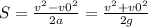 S = \frac{v^{2} - v0^{2} }{2a} = \frac{v^{2} + v0^{2} }{2g}