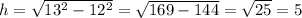 h = \sqrt{13^2-12^2} =\sqrt{169-144} =\sqrt{25} = 5