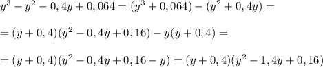 y^3-y^2-0,4y+0,064=(y^3+0,064)-(y^2+0,4y)=\\\\=(y+0,4)(y^2-0,4y+0,16)-y(y+0,4)=\\\\=(y+0,4)(y^2-0,4y+0,16-y)=(y+0,4)(y^2-1,4y+0,16)