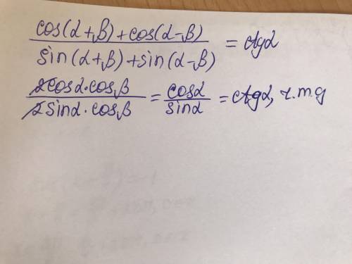 Доказать тождество:cos(a+b)+cos(a-b)/sin(a+b)+sin(a-b)=ctga