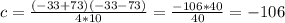 c=\frac{(-33+73)(-33-73)}{4*10} =\frac{-106*40}{40} =-106