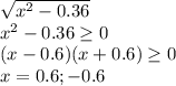 \sqrt{x^2-0.36} \\x^{2} -0.36\geq 0\\(x-0.6)(x+0.6)\geq 0\\x=0.6;-0.6