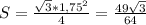 S=\frac{\sqrt{3}* 1,75^2}{4} =\frac{49\sqrt{3} }{64}