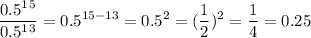 \displaystyle\frac{0.5^1^5}{0.5^1^3} =0.5^{15-13} =0.5^2=(\frac{1}{2} )^2=\frac{1}{4}=0.25