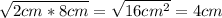 \sqrt{2 cm*8cm} =\sqrt{16 cm^{2} } = 4 cm