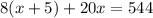 8 (x + 5) + 20x = 544