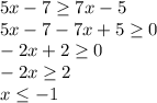 5x-7\geq 7x-5\\5x-7-7x+5\geq 0\\-2x+2\geq 0\\-2x\geq 2\\x\leq -1