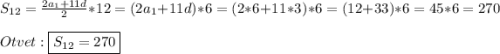 S_{12} =\frac{2a_{1}+11d }{2}*12=(2a_{1}+11d)*6=(2*6+11*3)*6=(12+33)*6=45*6=270\\\\Otvet:\boxed{S_{12} =270}