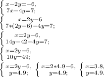 \left \{ {{x-2y=-6,} \atop {7x-4y=7;}} \right. \\\left \{ {{x=2y-6} \atop {7*(2y-6)-4y=7;}} \right. \\\left \{ {{x=2y-6,} \atop {14y-42-4y=7;}} \right. \\\left \{ {{x=2y-6,} \atop {10y=49;}} \right. \\\left \{ {{x=2y-6,} \atop {y=4.9;}} \right. \left \{ {{x=2*4.9-6,} \atop {y=4.9;}} \right. \left \{ {{x=3.8,} \atop {y=4.9.}} \right.