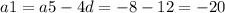 a1 = a5 - 4d = - 8 - 12 = - 20