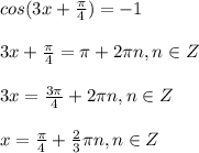 cos(3x+\frac{\pi }{4})=-1\\ \\ 3x+\frac{\pi }{4}=\pi +2\pi n, n \in Z\\ \\ 3x=\frac{3\pi }{4} +2\pi n, n \in Z\\ \\ x=\frac{\pi }{4} +\frac{2}{3} \pi n, n \in Z