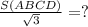 \frac{S(ABCD)}{\sqrt{3} } = ?