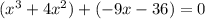 (x^{3}+4x^{2} )+(-9x-36)=0