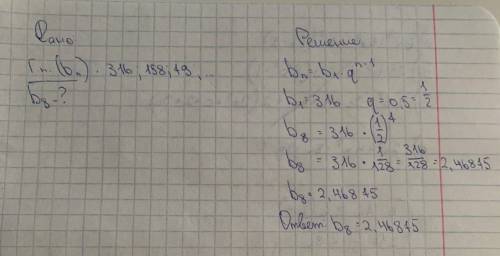 ВычислитеДана геометрическая прогрессия (Bn) : 316; 158; 79; ... Найдите b8ответ в виде целого числа