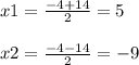 x1=\frac{-4+14}{2} =5\\\\x2=\frac{-4-14}{2} =-9