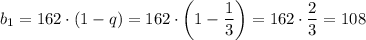 \displaystyle b_1=162 \cdot (1-q) = 162 \cdot \bigg (1 - \frac{1}{3} \bigg ) = 162 \cdot \frac{2}{3} = 108