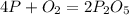 4P+O_{2}=2 P_{2}O_{5}