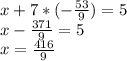 x+7*(-\frac{53}{9} )=5\\x-\frac{371}{9} =5\\x=\frac{416}{9}