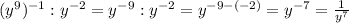 (y^9)^{-1} :y^{-2}=y^{-9} :y^{-2} =y^{-9-(-2)} =y^{-7} =\frac{1}{y^{7} }