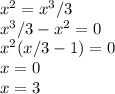 x^{2} = x^{3} /3\\x^{3}/3-x^2=0\\x^2(x/3-1)=0\\x=0\\x=3