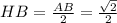 HB=\frac{AB}{2}=\frac{\sqrt{2} }{2}