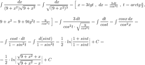 \int \dfrac{dx}{(9+x^2)\sqrt{9+x^2}}=\int \dfrac{dx}{\sqrt{(9+x^2)^3}}=\Big[\; x=3tgt\ ,\ dx=\frac{3\, dt}{cos^2t}\ ,\ t=arctg\frac{x}{3},\\\\\\9+x^2=9+9tg^2t=\frac{9}{cos^2t}\; \Big]=\int \dfrac{3\, dt}{cos^2t\cdot \sqrt{\frac{9}{cos^2t}}}=\int \dfrac{dt}{cost}=\int \dfrac{cosx\, dx}{cos^2x}=\\\\\\=\int \dfrac{cost\cdot dt}{1-sin^2t}=\int \dfrac{d(sint)}{1-sin^2t}=\dfrac{1}{2}\cdot ln\Big|\dfrac{1+sint}{1-sint}\Big|+C=\\\\\\=\dfrac{1}{2}\cdot ln\Big|\dfrac{\sqrt{9+x^2}+x}{\sqrt{9+x^2}-x}\Big|+C
