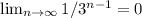 \lim_{n \to \infty} 1/3^{n-1}=0