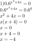 1)0.6^{x^{2}+4x }=0 \\0.6^{x^{2}+4x }=0.6^{0}\\x^{2} +4x=0\\x(x+4)=0\\x=0\\x+4=0\\x=-4\\\\