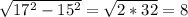 \sqrt{17^2-15^2} =\sqrt{2*32} = 8