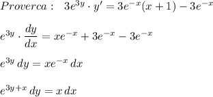 Proverca:\ \ 3e^{3y}\cdot y'=3e^{-x}(x+1)-3e^{-x}\\\\e^{3y}\cdot \dfrac{dy}{dx}=xe^{-x}+3e^{-x}-3e^{-x}\\\\e^{3y}\, dy=xe^{-x}\, dx\\\\e^{3y+x}\, dy=x\, dx