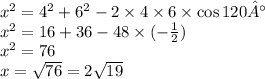 {x}^{2} = {4}^{2} + {6}^{2} - 2 \times 4 \times 6 \times \cos120° \\ {x}^{2} = 16 + 36 - 48 \times ( - \frac{1}{2} ) \\ {x}^{2} = 76 \\ x = \sqrt{76} = 2 \sqrt{19}
