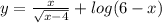 y=\frac{x}{\sqrt{x-4} } +log(6-x)